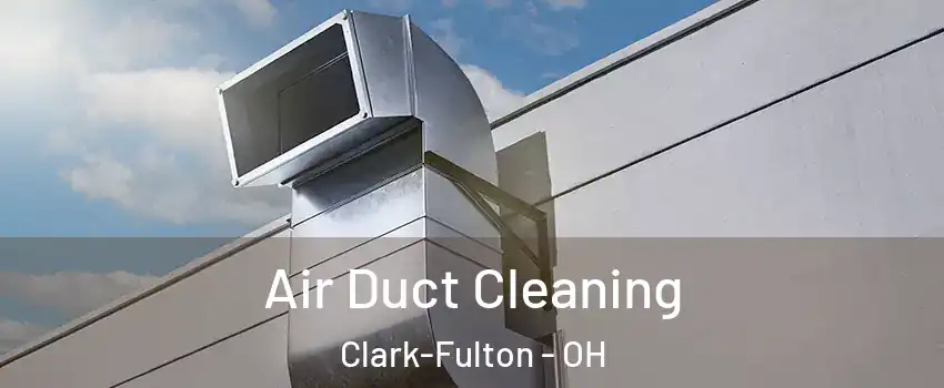 Air Duct Cleaning Clark-Fulton - OH
