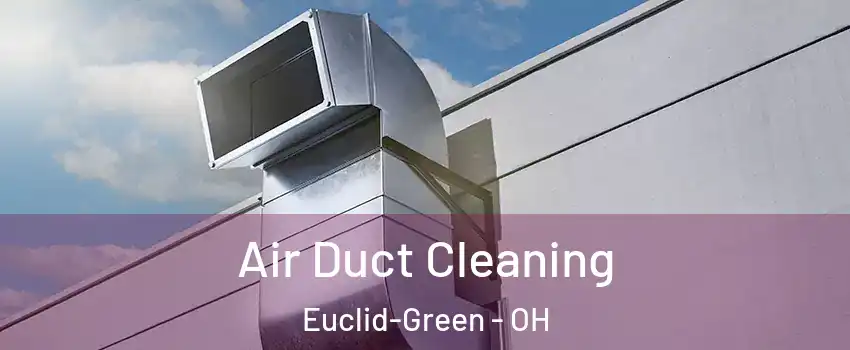 Air Duct Cleaning Euclid-Green - OH