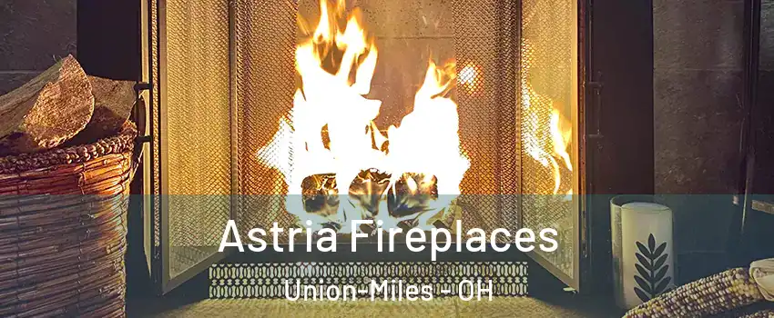 Astria Fireplaces Union-Miles - OH