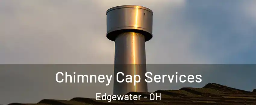 Chimney Cap Services Edgewater - OH