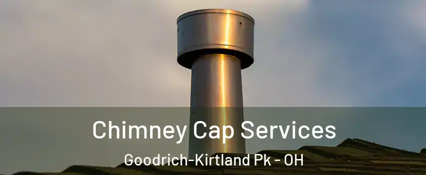 Chimney Cap Services Goodrich-Kirtland Pk - OH