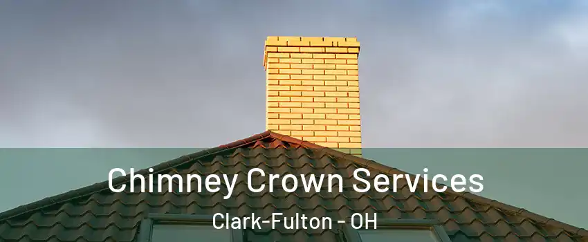 Chimney Crown Services Clark-Fulton - OH