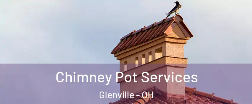 Chimney Pot Services Glenville - OH