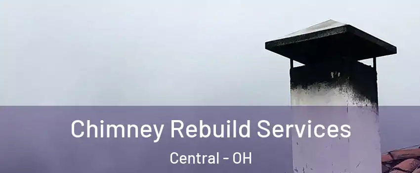 Chimney Rebuild Services Central - OH