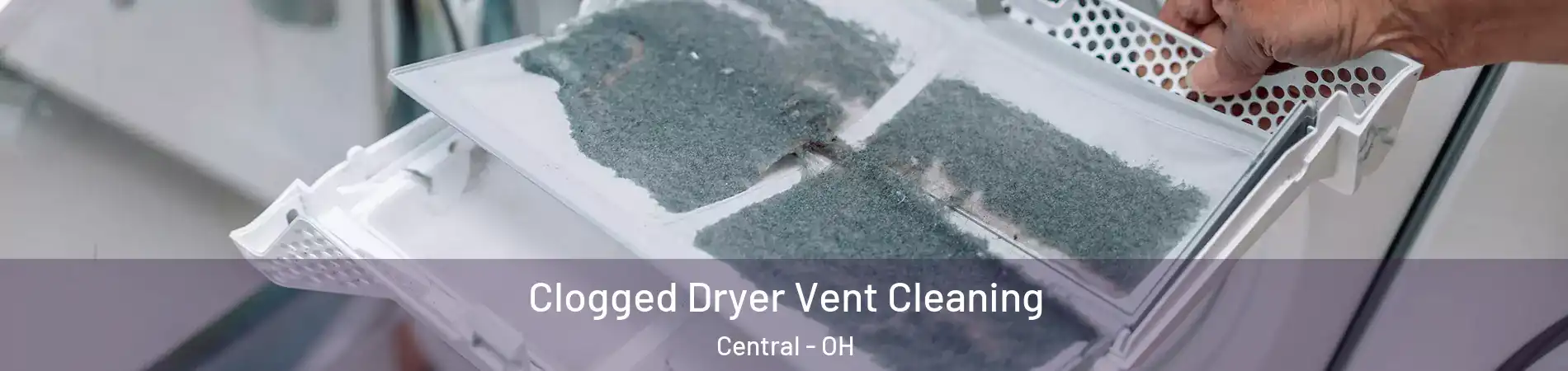 Clogged Dryer Vent Cleaning Central - OH