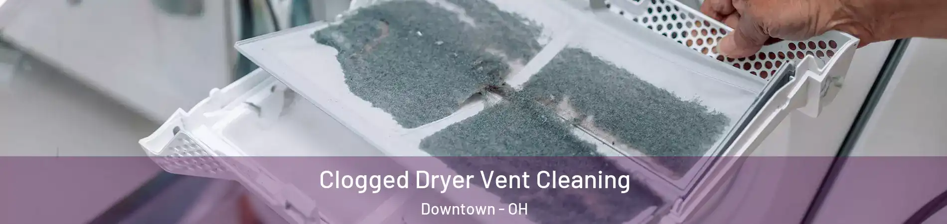 Clogged Dryer Vent Cleaning Downtown - OH