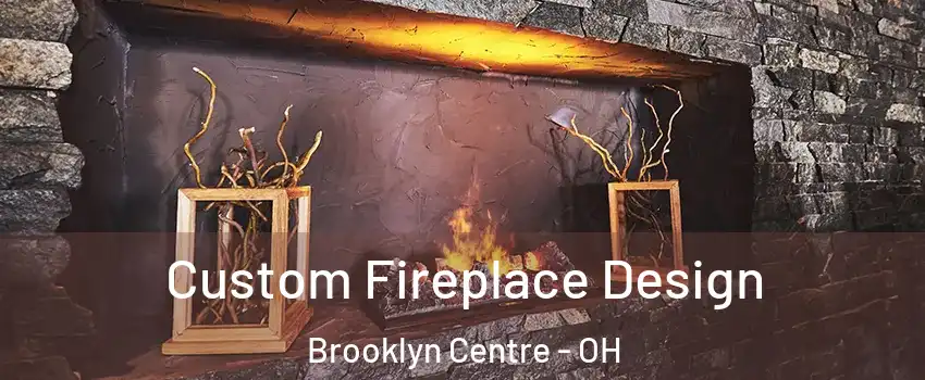 Custom Fireplace Design Brooklyn Centre - OH