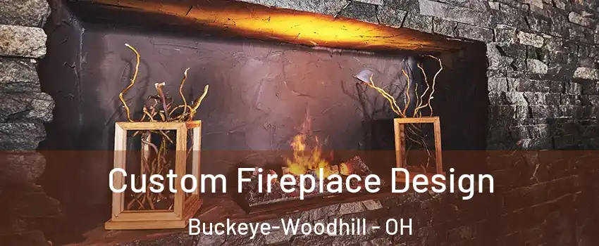 Custom Fireplace Design Buckeye-Woodhill - OH