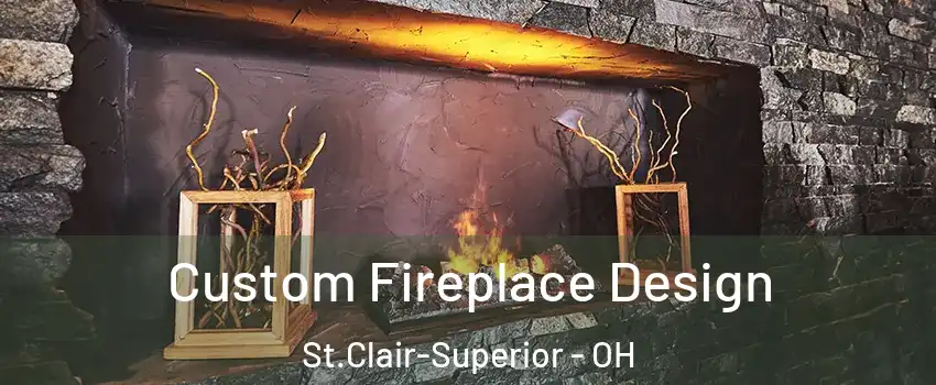Custom Fireplace Design St.Clair-Superior - OH
