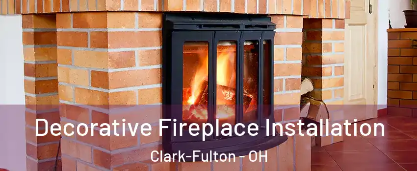 Decorative Fireplace Installation Clark-Fulton - OH