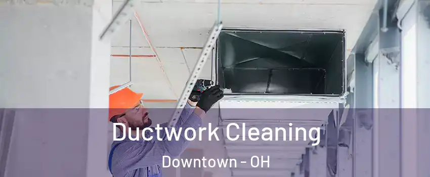 Ductwork Cleaning Downtown - OH