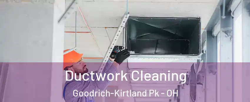Ductwork Cleaning Goodrich-Kirtland Pk - OH