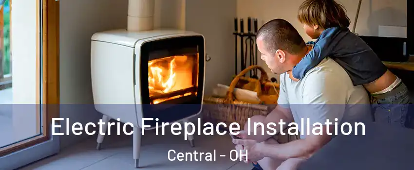 Electric Fireplace Installation Central - OH