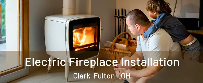 Electric Fireplace Installation Clark-Fulton - OH