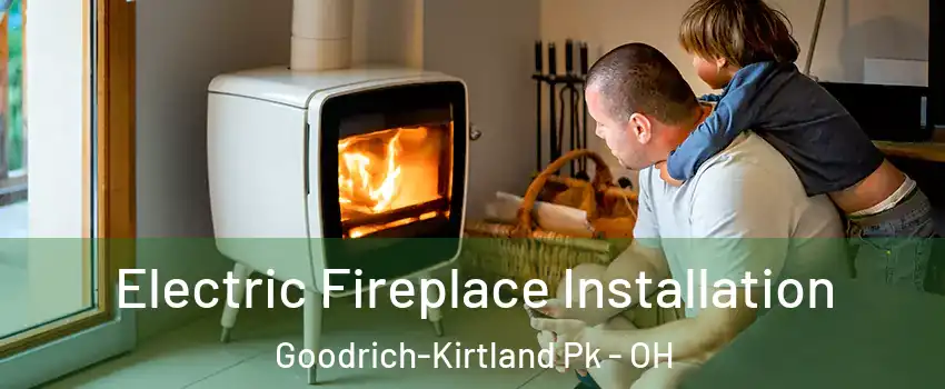 Electric Fireplace Installation Goodrich-Kirtland Pk - OH