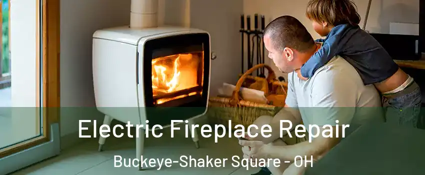 Electric Fireplace Repair Buckeye-Shaker Square - OH