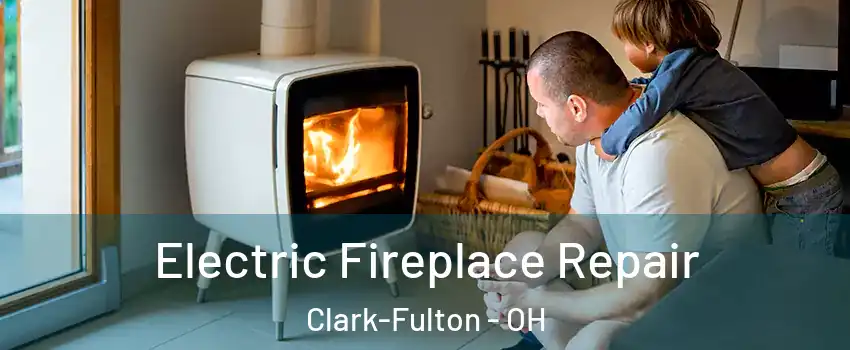 Electric Fireplace Repair Clark-Fulton - OH