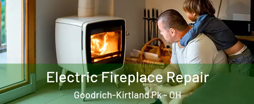 Electric Fireplace Repair Goodrich-Kirtland Pk - OH