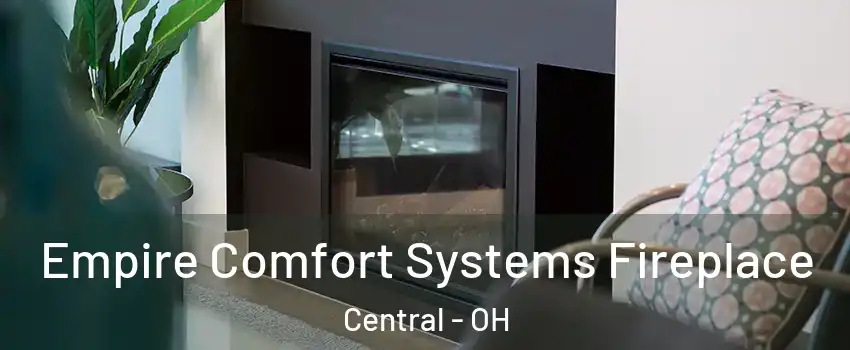 Empire Comfort Systems Fireplace Central - OH
