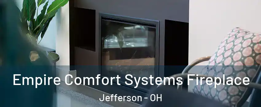 Empire Comfort Systems Fireplace Jefferson - OH