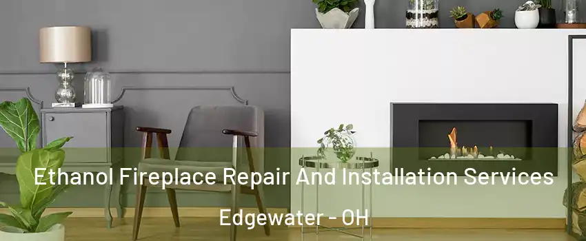 Ethanol Fireplace Repair And Installation Services Edgewater - OH