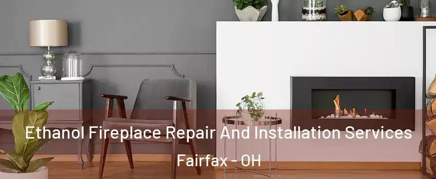 Ethanol Fireplace Repair And Installation Services Fairfax - OH