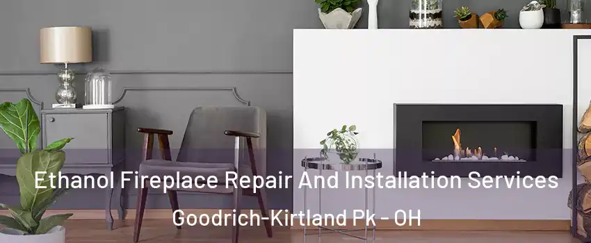 Ethanol Fireplace Repair And Installation Services Goodrich-Kirtland Pk - OH