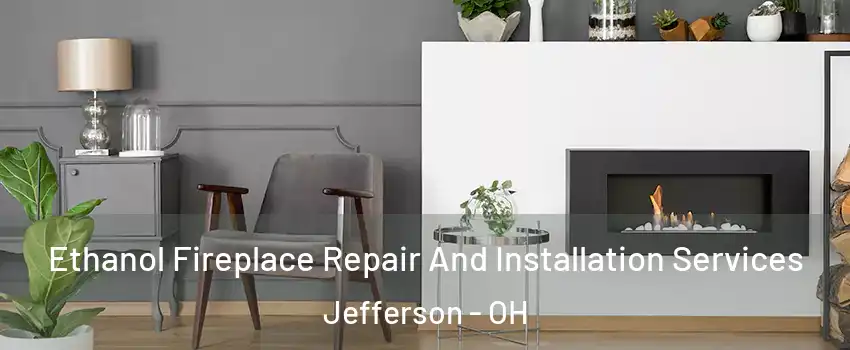 Ethanol Fireplace Repair And Installation Services Jefferson - OH