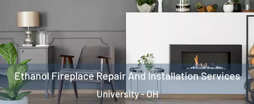 Ethanol Fireplace Repair And Installation Services University - OH