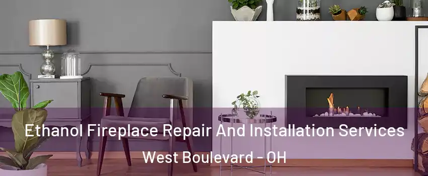 Ethanol Fireplace Repair And Installation Services West Boulevard - OH