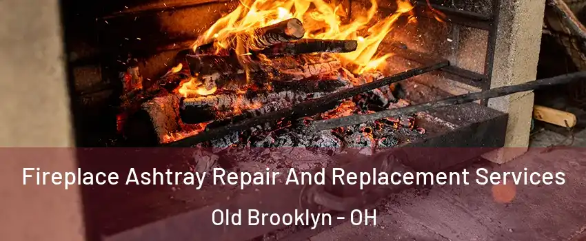 Fireplace Ashtray Repair And Replacement Services Old Brooklyn - OH