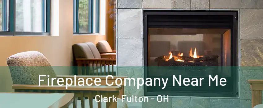Fireplace Company Near Me Clark-Fulton - OH