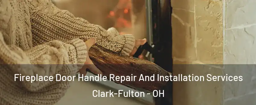 Fireplace Door Handle Repair And Installation Services Clark-Fulton - OH