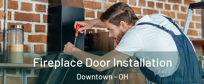 Fireplace Door Installation Downtown - OH