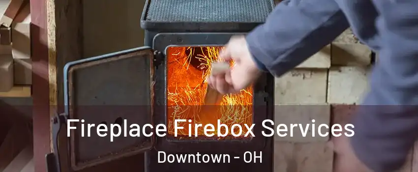 Fireplace Firebox Services Downtown - OH