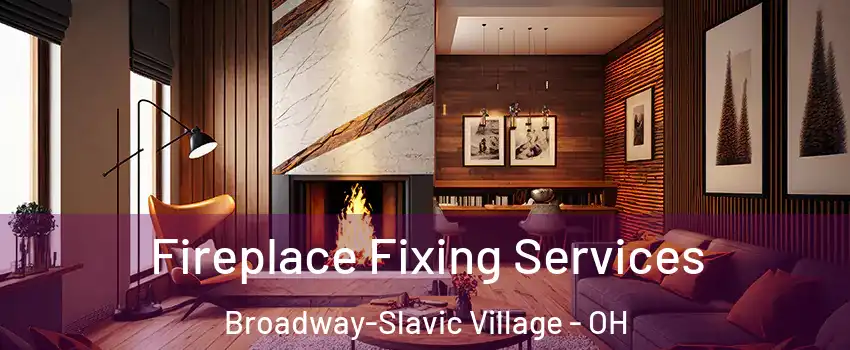 Fireplace Fixing Services Broadway-Slavic Village - OH