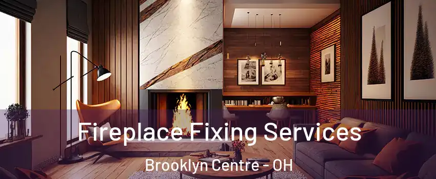 Fireplace Fixing Services Brooklyn Centre - OH
