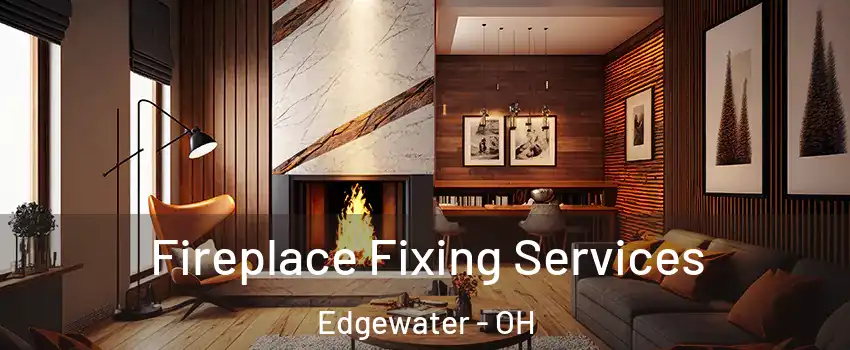 Fireplace Fixing Services Edgewater - OH