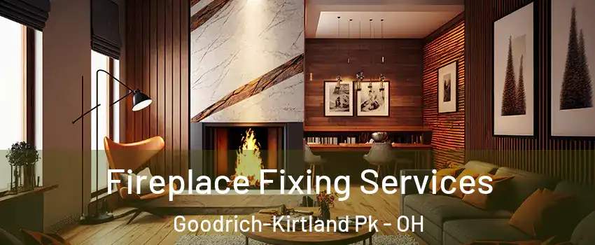 Fireplace Fixing Services Goodrich-Kirtland Pk - OH