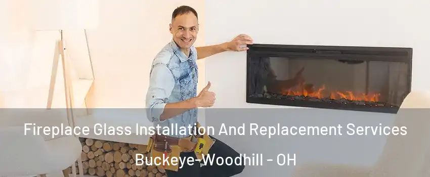 Fireplace Glass Installation And Replacement Services Buckeye-Woodhill - OH
