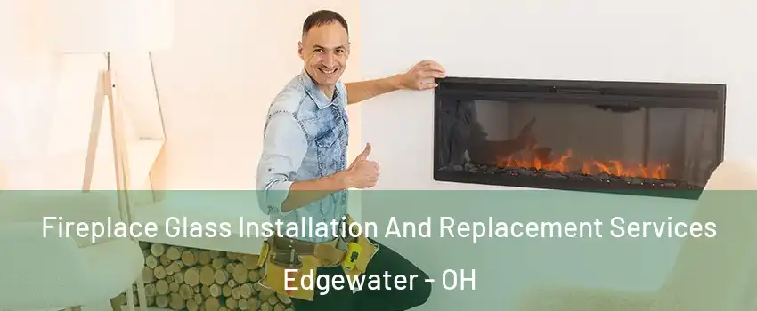 Fireplace Glass Installation And Replacement Services Edgewater - OH