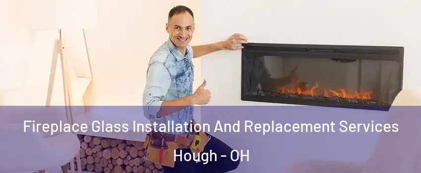 Fireplace Glass Installation And Replacement Services Hough - OH