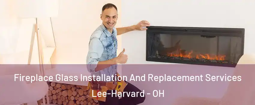 Fireplace Glass Installation And Replacement Services Lee-Harvard - OH