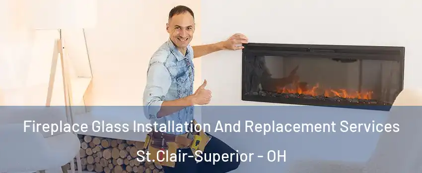 Fireplace Glass Installation And Replacement Services St.Clair-Superior - OH