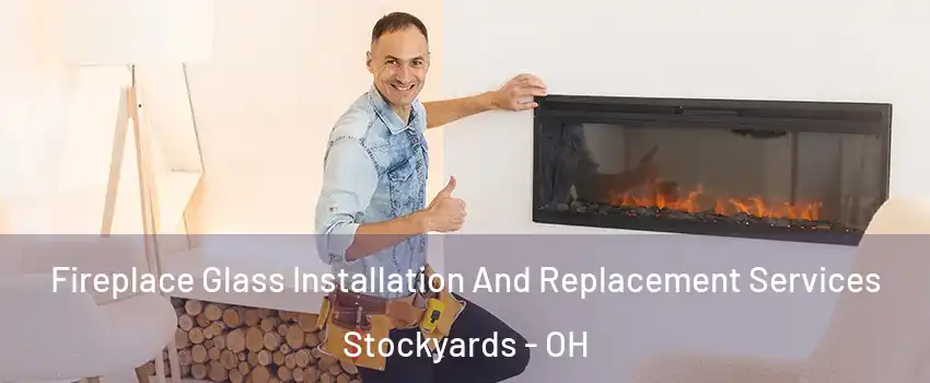 Fireplace Glass Installation And Replacement Services Stockyards - OH
