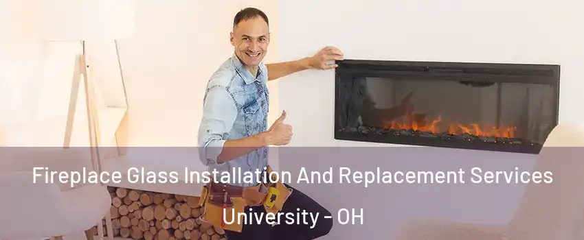 Fireplace Glass Installation And Replacement Services University - OH