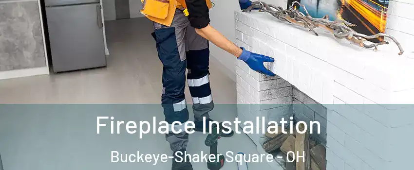 Fireplace Installation Buckeye-Shaker Square - OH
