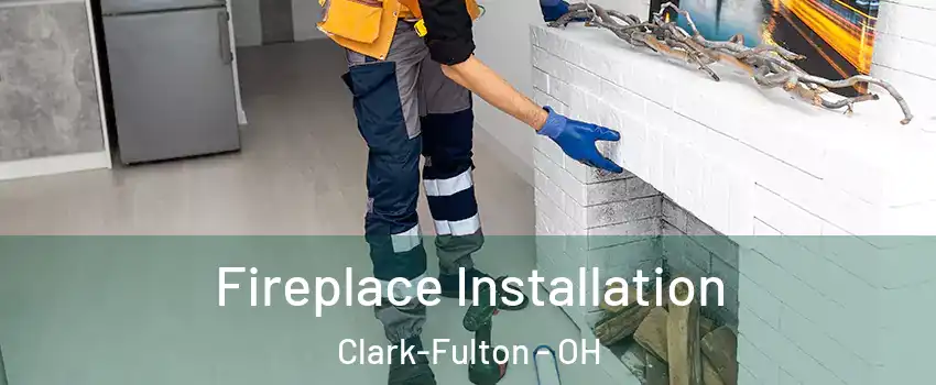 Fireplace Installation Clark-Fulton - OH