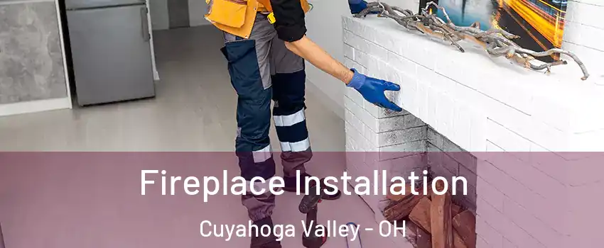 Fireplace Installation Cuyahoga Valley - OH