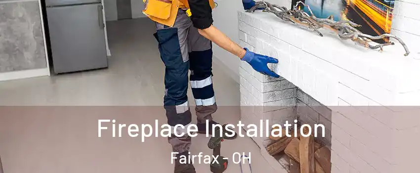 Fireplace Installation Fairfax - OH